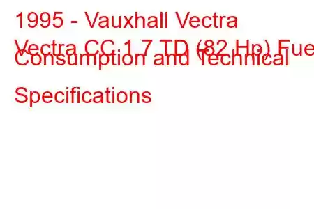 1995 - Vauxhall Vectra
Vectra CC 1.7 TD (82 Hp) Fuel Consumption and Technical Specifications