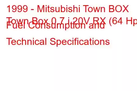 1999 - Mitsubishi Town BOX
Town Box 0.7 i 20V RX (64 Hp) Fuel Consumption and Technical Specifications